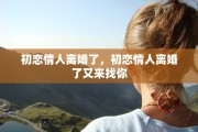 初恋情人离婚了，初恋情人离婚了又来找你