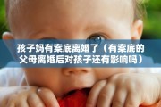 孩子妈有案底离婚了（有案底的父母离婚后对孩子还有影响吗）
