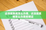 还没提离婚怎么办理，还没提离婚怎么办理离婚证