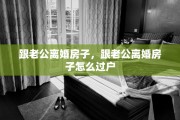 跟老公离婚房子，跟老公离婚房子怎么过户