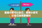 离婚小孩可以自己，离婚小孩可以自己选择跟谁吗