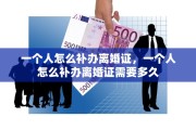 一个人怎么补办离婚证，一个人怎么补办离婚证需要多久