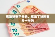 离婚钱要平分吗，离婚了钱就要分一半吗