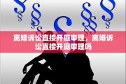 离婚诉讼直接开庭审理，离婚诉讼直接开庭审理吗