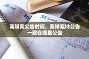 离婚案公告时间，离婚案件公告一般在哪里公告