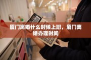 厦门离婚什么时候上班，厦门离婚办理时间