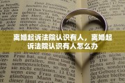 离婚起诉法院认识有人，离婚起诉法院认识有人怎么办