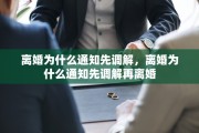 离婚为什么通知先调解，离婚为什么通知先调解再离婚