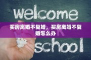 买房离婚不复婚，买房离婚不复婚怎么办