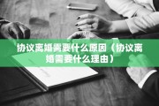 协议离婚需要什么原因（协议离婚需要什么理由）