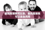 爸妈离婚我可以去，爸妈离婚我可以去当兵吗