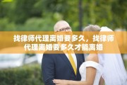 找律师代理离婚要多久，找律师代理离婚要多久才能离婚