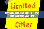 双方离婚请律师费用多少，双方离婚请律师费用多少钱
