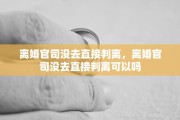 离婚官司没去直接判离，离婚官司没去直接判离可以吗