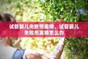 试管婴儿失败想离婚，试管婴儿失败想离婚怎么办