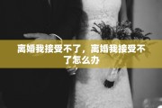 离婚我接受不了，离婚我接受不了怎么办