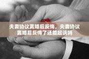 夫妻协议离婚后反悔，夫妻协议离婚后反悔了还能起诉吗