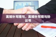 离婚补写赠与，离婚补写赠与协议书