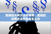 离婚起诉两次没有叛离，离婚起诉两次没有叛离怎么办