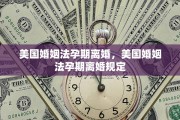 美国婚姻法孕期离婚，美国婚姻法孕期离婚规定