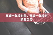 离婚一年没对象，离婚一年没对象怎么办