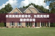 东莞离婚房屋律师，东莞离婚房屋律师咨询