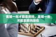 离婚一年才能卖房吗，离婚一年才能卖房吗现在