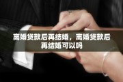 离婚贷款后再结婚，离婚贷款后再结婚可以吗