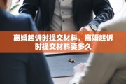 离婚起诉时提交材料，离婚起诉时提交材料要多久