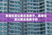 离婚女买公寓还是房子，离婚女买公寓还是房子好