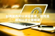 台湾是否可以诉讼离婚，台湾是否可以诉讼离婚呢
