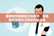 离婚如何保障自己的权利，离婚如何保障自己的权利和义务