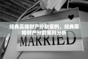 经典离婚财产分割案例，经典离婚财产分割案例分析