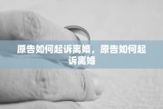 原告如何起诉离婚，原告如何起诉离婚