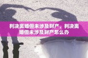 判决离婚但未涉及财产，判决离婚但未涉及财产怎么办