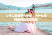 为什么离婚要先登记，为什么离婚要先登记结婚证