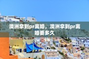澳洲拿到pr离婚，澳洲拿到pr离婚要多久