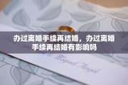 办过离婚手续再结婚，办过离婚手续再结婚有影响吗