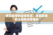 美国离婚的法律规定，美国离婚的法律规定有哪些