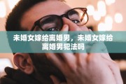 未婚女嫁给离婚男，未婚女嫁给离婚男犯法吗