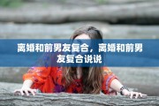 离婚和前男友复合，离婚和前男友复合说说