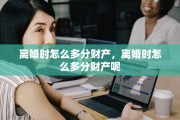离婚时怎么多分财产，离婚时怎么多分财产呢