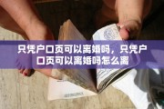 只凭户口页可以离婚吗，只凭户口页可以离婚吗怎么离