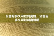 公告后多久可以判离婚，公告后多久可以判离婚呢