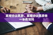 离婚协议民房，离婚协议民房各一半有效吗