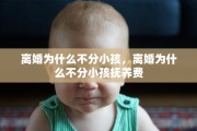 离婚为什么不分小孩，离婚为什么不分小孩抚养费