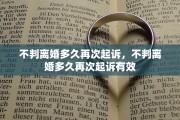 不判离婚多久再次起诉，不判离婚多久再次起诉有效