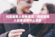 问离婚男人你老婆呢，问离婚男人你老婆呢什么意思