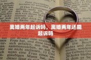离婚两年起诉吗，离婚两年还能起诉吗
