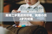 离婚二岁男孩判给谁，离婚小孩2岁判给谁